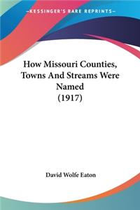 How Missouri Counties, Towns And Streams Were Named (1917)