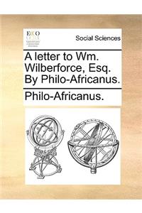 A Letter to Wm. Wilberforce, Esq. by Philo-Africanus.