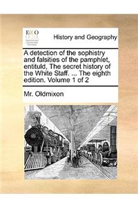 A Detection of the Sophistry and Falsities of the Pamphlet, Entituld, the Secret History of the White Staff. ... the Eighth Edition. Volume 1 of 2
