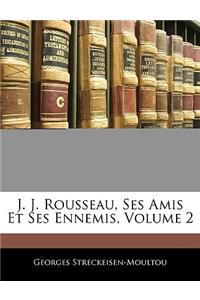 J. J. Rousseau, Ses Amis Et Ses Ennemis, Volume 2