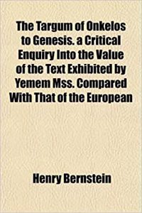 The Targum of Onkelos to Genesis. a Critical Enquiry Into the Value of the Text Exhibited by Yemem Mss. Compared with That of the European