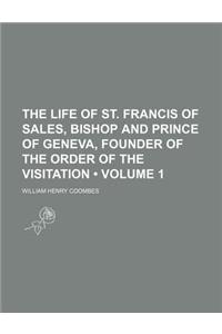 The Life of St. Francis of Sales, Bishop and Prince of Geneva, Founder of the Order of the Visitation (Volume 1)