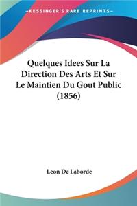 Quelques Idees Sur La Direction Des Arts Et Sur Le Maintien Du Gout Public (1856)