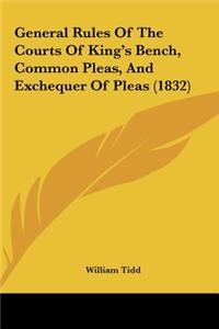 General Rules of the Courts of King's Bench, Common Pleas, and Exchequer of Pleas (1832)