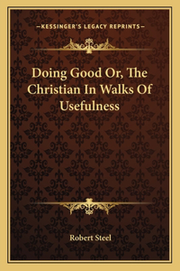 Doing Good Or, the Christian in Walks of Usefulness