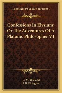Confessions in Elysium; Or the Adventures of a Platonic Philosopher V1