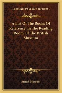 List Of The Books Of Reference, In The Reading Room Of The British Museum