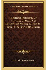 Mediaeval Philosophy or a Treatise of Moral and Metaphysical Philosophy from the Fifth to the Fourteenth Century