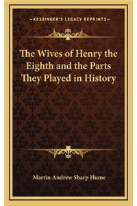 The Wives of Henry the Eighth and the Parts They Played in History
