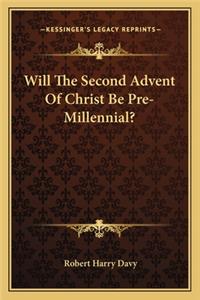 Will the Second Advent of Christ Be Pre-Millennial?