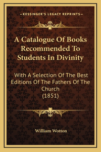 A Catalogue of Books Recommended to Students in Divinity