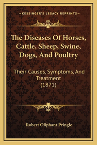 The Diseases of Horses, Cattle, Sheep, Swine, Dogs, and Poultry