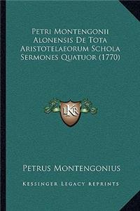 Petri Montengonii Alonensis De Tota Aristotelaeorum Schola Sermones Quatuor (1770)