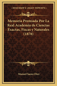 Memoria Premiada Por La Real Academia de Ciencias Exactas, Fiscas y Naturales (1878)