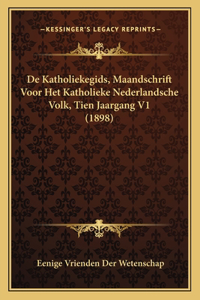 De Katholiekegids, Maandschrift Voor Het Katholieke Nederlandsche Volk, Tien Jaargang V1 (1898)