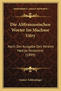 Altfranzosischen Worter Im Machsor Vitry: Nach Der Ausgabe Des Vereins Mekize Nirdamim (1899)