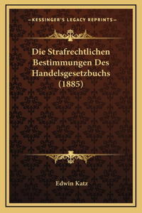 Die Strafrechtlichen Bestimmungen Des Handelsgesetzbuchs (1885)