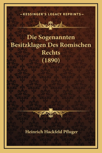 Die Sogenannten Besitzklagen Des Romischen Rechts (1890)