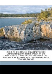 Berichte Des Hessen-Darmstadtischen Gesandten Justus Eberh. Passer an Die Landgrafin Elisabeth Dorothea Uber Die Vorgange Am Kaiserlichen Hofe Und in Wien Von 1680 Bis 1683