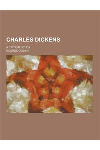 Charles Dickens; A Critical Study