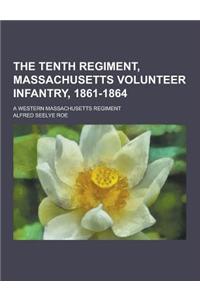 The Tenth Regiment, Massachusetts Volunteer Infantry, 1861-1864; A Western Massachusetts Regiment
