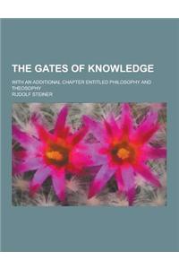 The Gates of Knowledge; With an Additional Chapter Entitled Philosophy and Theosophy