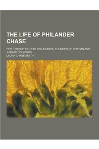 The Life of Philander Chase; First Bishop of Ohio and Illinois, Founder of Kenyon and Jubilee Colleges