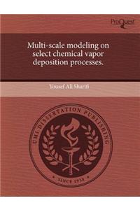 Multi-Scale Modeling on Select Chemical Vapor Deposition Processes