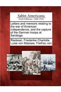 Letters and Memoirs Relating to the War of American Independence, and the Capture of the German Troops at Saratoga.