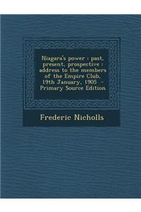 Niagara's Power: Past, Present, Prospective: Address to the Members of the Empire Club, 19th January, 1905