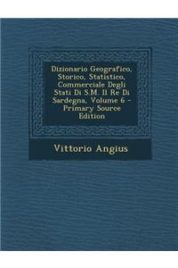Dizionario Geografico, Storico, Statistico, Commerciale Degli Stati Di S.M. Il Re Di Sardegna, Volume 6