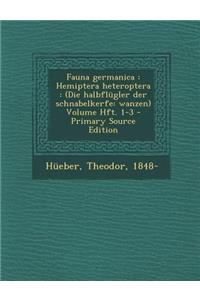 Fauna Germanica: Hemiptera Heteroptera: (Die Halbflugler Der Schnabelkerfe: Wanzen) Volume Hft. 1-3
