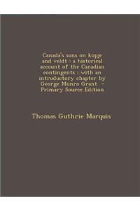 Canada's Sons on Kopje and Veldt: A Historical Account of the Canadian Contingents; With an Introductory Chapter by George Munro Grant