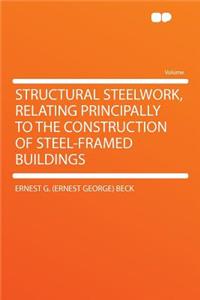 Structural Steelwork, Relating Principally to the Construction of Steel-Framed Buildings