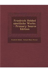 Friedrich Hebbel sämtliche Werke. - Primary Source Edition