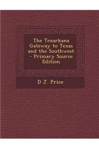 The Texarkana Gateway to Texas and the Southwest - Primary Source Edition