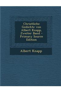 Christliche Gedichte Von Albert Knapp, Zweiter Band - Primary Source Edition