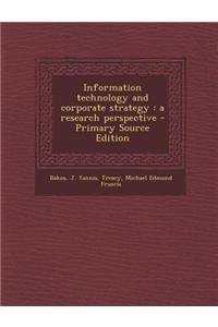 Information Technology and Corporate Strategy: A Research Perspective - Primary Source Edition