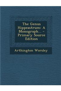 The Genus Hippeastrum: A Monograph... - Primary Source Edition