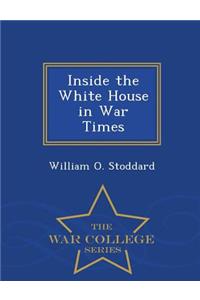 Inside the White House in War Times - War College Series