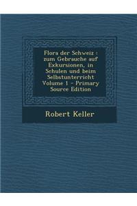 Flora Der Schweiz: Zum Gebrauche Auf Exkursionen, in Schulen Und Beim Selbstunterricht Volume 1