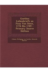 Goethes Liebesbriefe an Frau Von Stein, 1776 Bis 1789 - Primary Source Edition