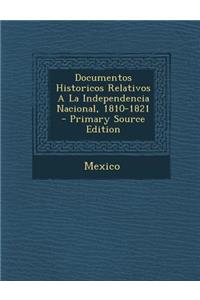 Documentos Historicos Relativos a la Independencia Nacional, 1810-1821 - Primary Source Edition