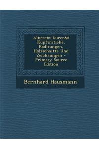 Albrecht Durer&s Kupferstiche, Radirungen, Holzschnitte Und Zeichnungen - Primary Source Edition