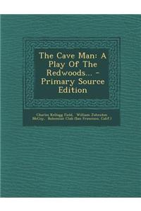The Cave Man: A Play of the Redwoods... - Primary Source Edition