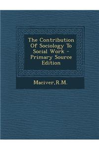 The Contribution of Sociology to Social Work - Primary Source Edition