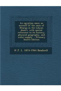 An Egyptian Oasis; An Account of the Oasis of Kharga in the Libyan Desert, with Special Reference to Its History, Physical Geography, and Water-Supply