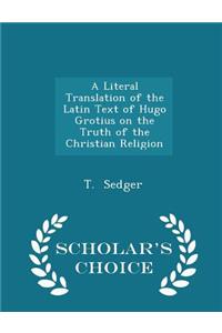 A Literal Translation of the Latin Text of Hugo Grotius on the Truth of the Christian Religion - Scholar's Choice Edition