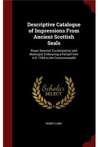 Descriptive Catalogue of Impressions from Ancient Scottish Seals