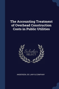 Accounting Treatment of Overhead Construction Costs in Public Utilities